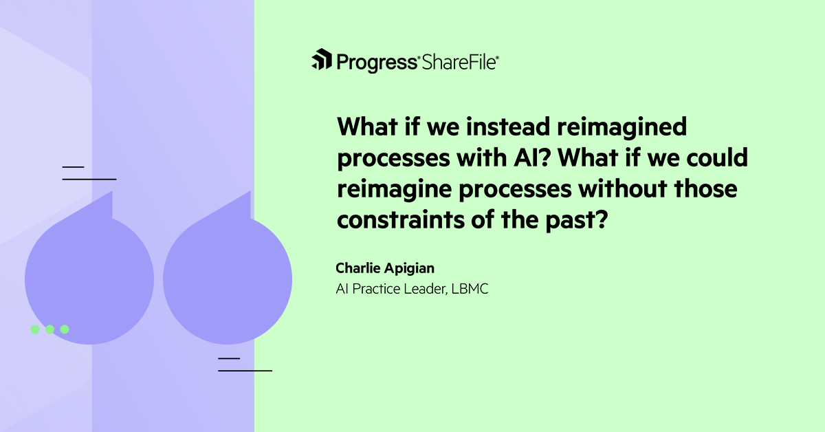 What if we instead reimagined processes with AI? What if we could reimagine processes without those constraints of the past? - Charlie Apigian, AI Practice Leader, LBMC